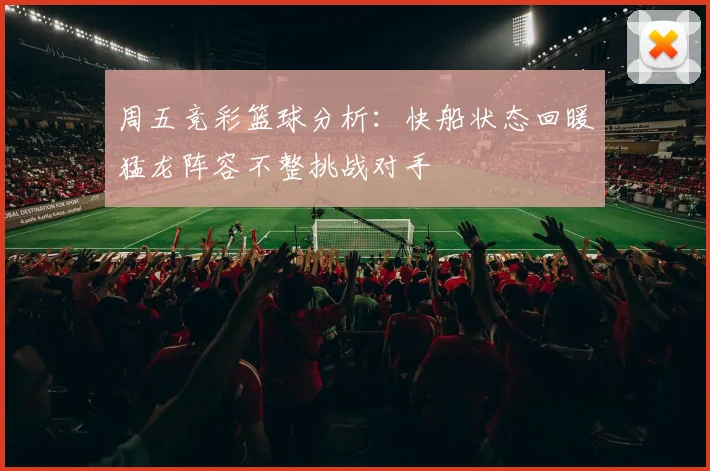 周五竞彩篮球分析：快船状态回暖猛龙阵容不整挑战对手