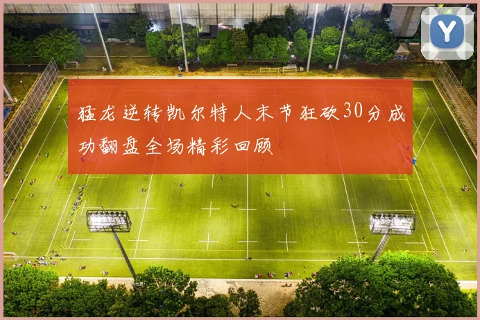 猛龙逆转凯尔特人末节狂砍30分成功翻盘全场精彩回顾
