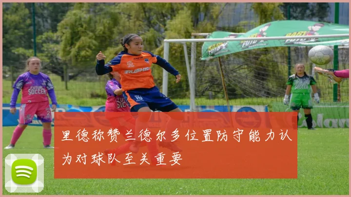 里德称赞兰德尔多位置防守能力认为对球队至关重要