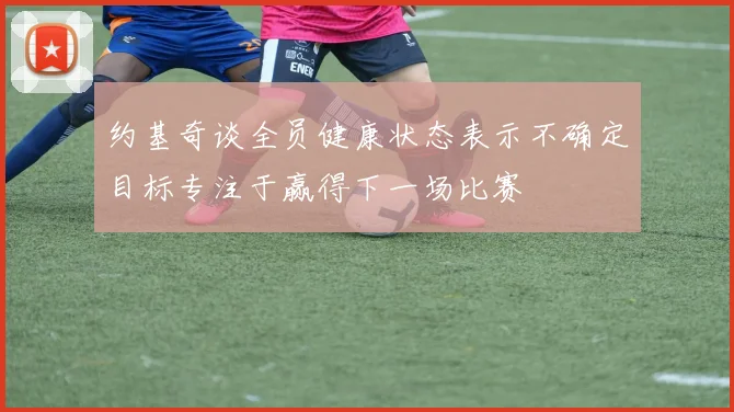 约基奇谈全员健康状态表示不确定目标专注于赢得下一场比赛